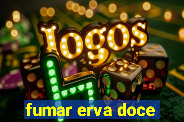 fumar erva doce